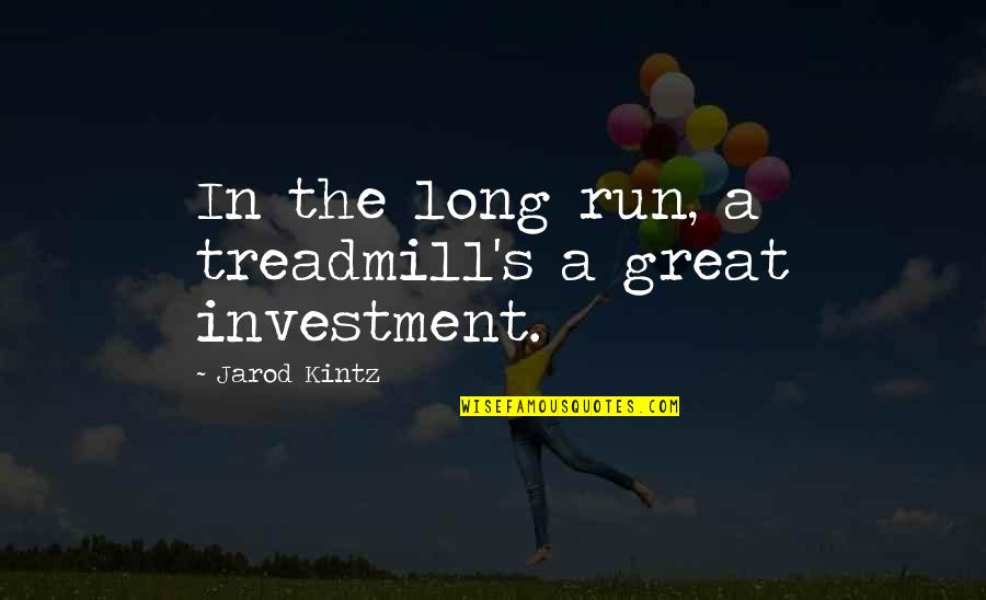 Kintz's Quotes By Jarod Kintz: In the long run, a treadmill's a great