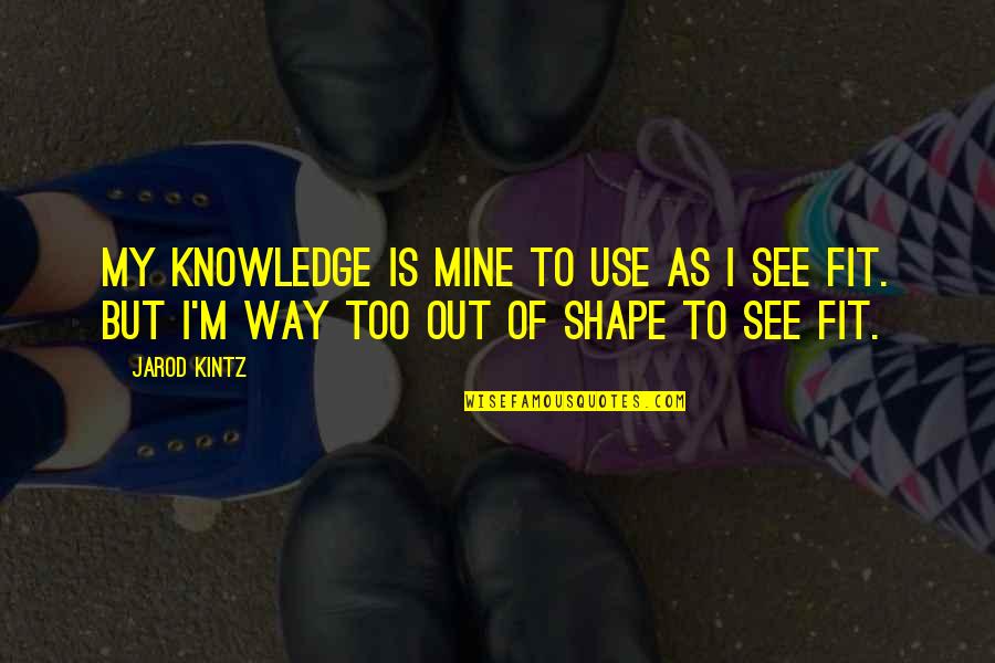 Kintz's Quotes By Jarod Kintz: My knowledge is mine to use as I