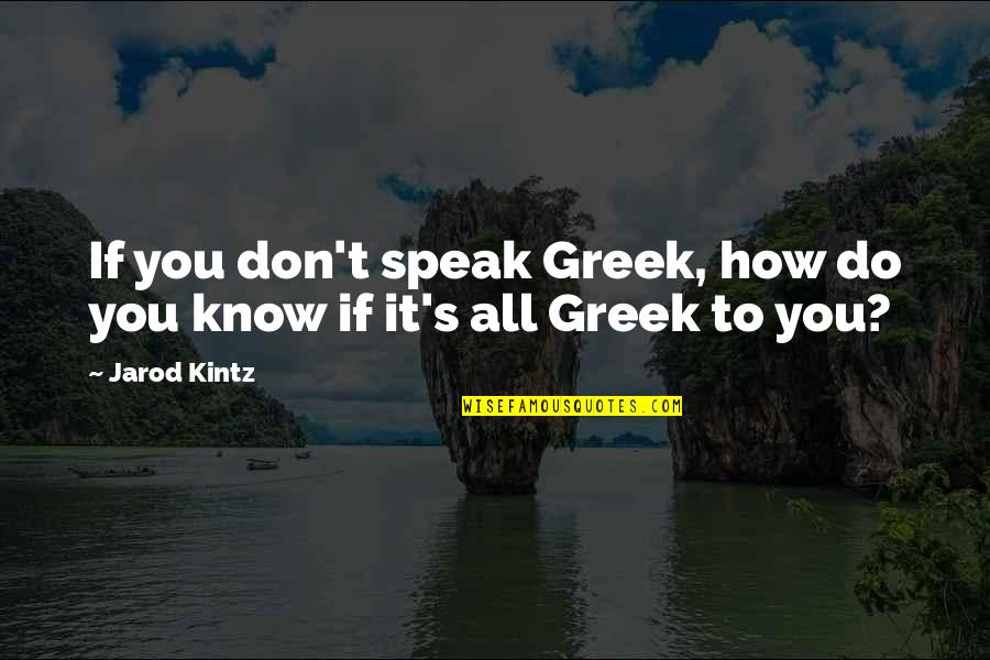 Kintz's Quotes By Jarod Kintz: If you don't speak Greek, how do you
