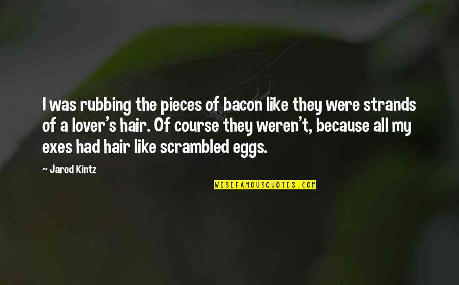 Kintz's Quotes By Jarod Kintz: I was rubbing the pieces of bacon like