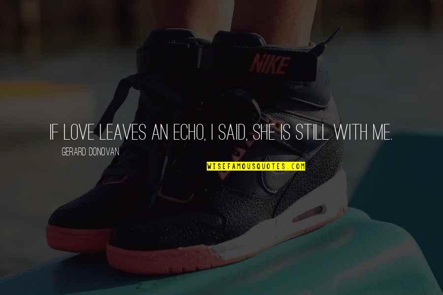 Kinue Aona Quotes By Gerard Donovan: If love leaves an echo, I said, she