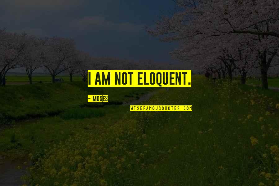 Kinue Miki Quotes By Moses: I am not eloquent. Kinue Miki Quotes By Moses: I am not eloquent.