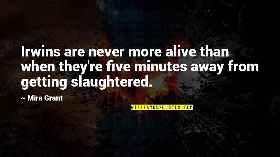 Kinugasa Shougo Quotes By Mira Grant: Irwins are never more alive than when they're Kinugasa Shougo Quotes By Mira Grant: Irwins are never more alive than when they're