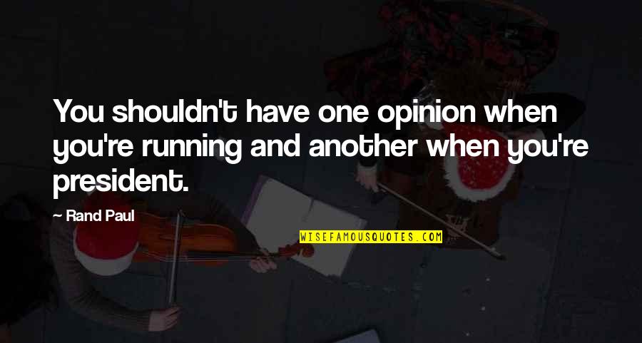 Kinugawa Turbo Quotes By Rand Paul: You shouldn't have one opinion when you're running