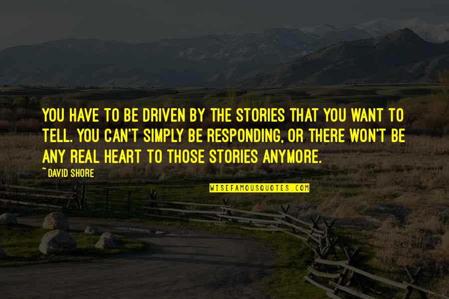 Kinuthia Makumi Quotes By David Shore: You have to be driven by the stories Kinuthia Makumi Quotes By David Shore: You have to be driven by the stories