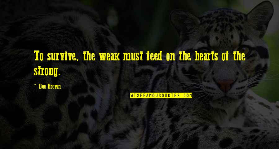 Kinuthia Mwangi Quotes By Dee Brown: To survive, the weak must feed on the