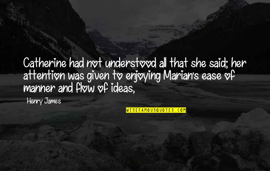 Kinuthia Naftali Quotes By Henry James: Catherine had not understood all that she said; Kinuthia Naftali Quotes By Henry James: Catherine had not understood all that she said;