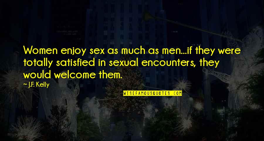 Kinuthia Naftali Quotes By J.F. Kelly: Women enjoy sex as much as men...if they Kinuthia Naftali Quotes By J.F. Kelly: Women enjoy sex as much as men...if they