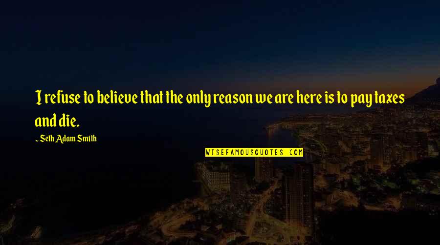 Kinvara 10 Quotes By Seth Adam Smith: I refuse to believe that the only reason