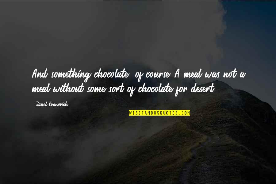 Kinyume Na Quotes By Janet Evanovich: And something chocolate, of course. A meal was Kinyume Na Quotes By Janet Evanovich: And something chocolate, of course. A meal was