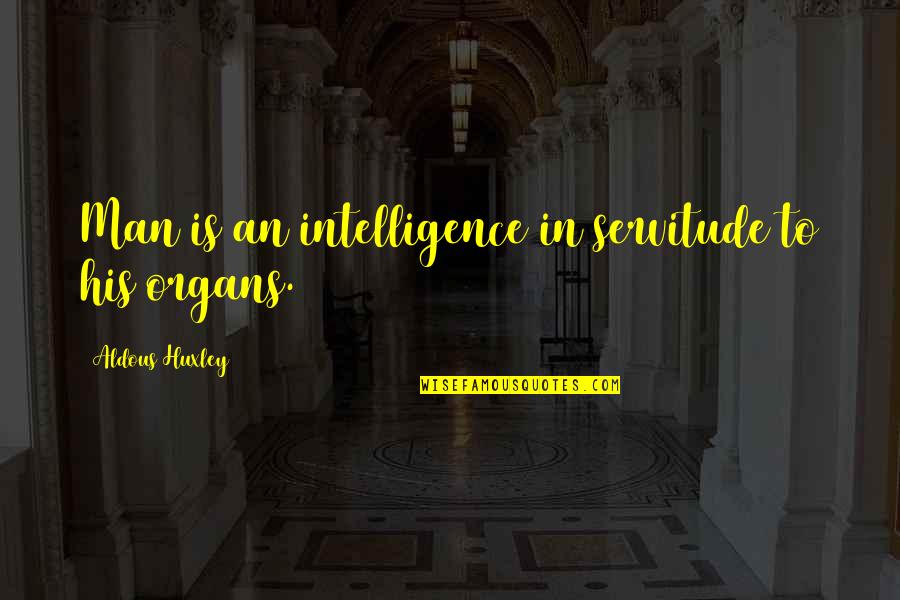 Kinzel Moen Quotes By Aldous Huxley: Man is an intelligence in servitude to his