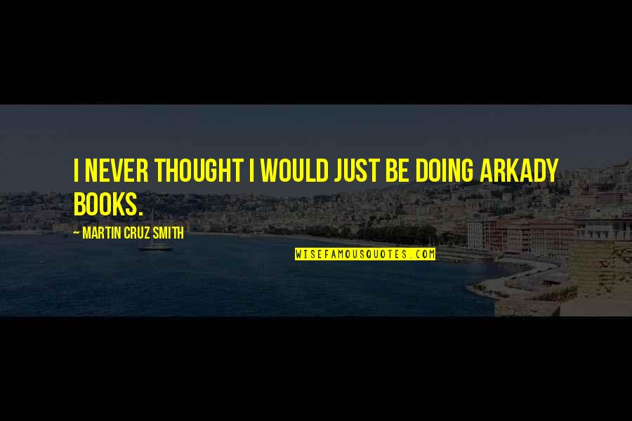 Kinzer Mennonite Quotes By Martin Cruz Smith: I never thought I would just be doing Kinzer Mennonite Quotes By Martin Cruz Smith: I never thought I would just be doing