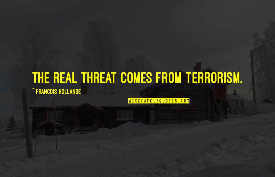 Kinzer Projects Quotes By Francois Hollande: The real threat comes from terrorism.