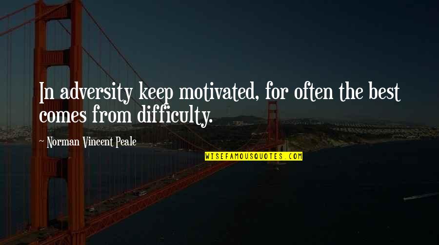 Kinzer Projects Quotes By Norman Vincent Peale: In adversity keep motivated, for often the best
