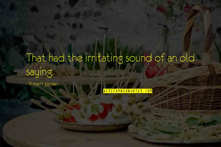 Kinzer Projects Quotes By Robert Jordan: That had the irritating sound of an old