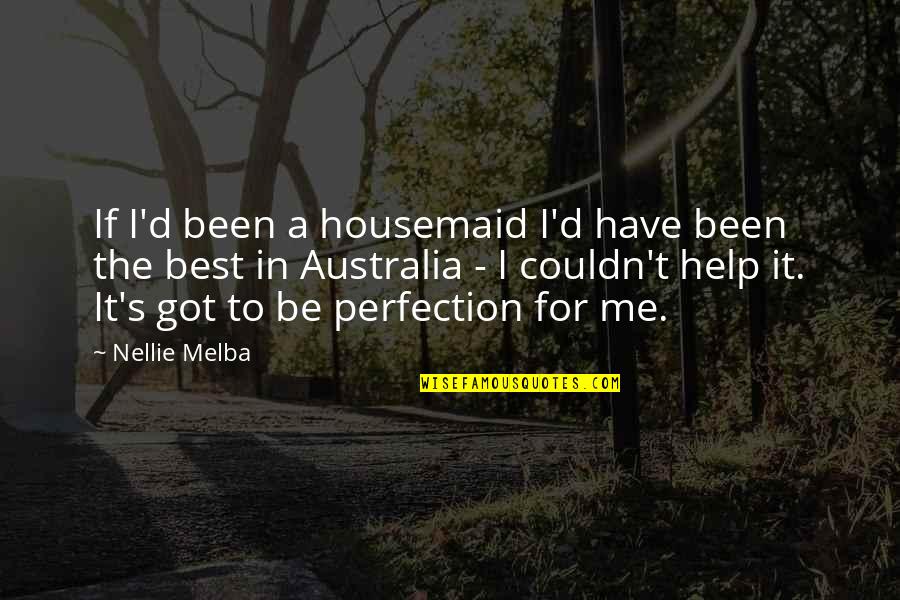 Kiongozi Ni Quotes By Nellie Melba: If I'd been a housemaid I'd have been