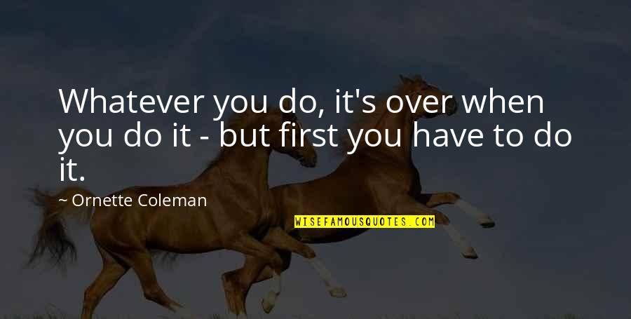 Kiosko Quotes By Ornette Coleman: Whatever you do, it's over when you do