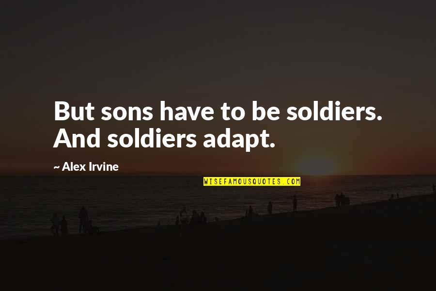 Kiosks Pronunciation Quotes By Alex Irvine: But sons have to be soldiers. And soldiers Kiosks Pronunciation Quotes By Alex Irvine: But sons have to be soldiers. And soldiers