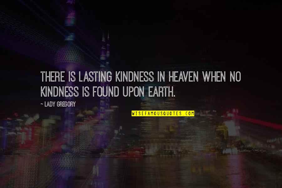 Kiosks Pronunciation Quotes By Lady Gregory: There is lasting kindness in Heaven when no