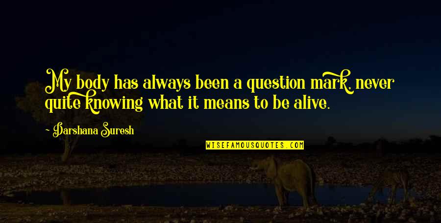 Kiourtsakis Quotes By Darshana Suresh: My body has always been a question mark,