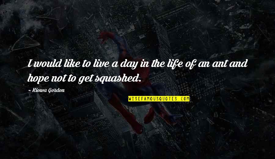 Kiowa Quotes By Kiowa Gordon: I would like to live a day in Kiowa Quotes By Kiowa Gordon: I would like to live a day in