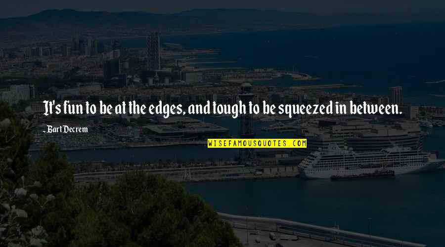 Kiowa The Things They Carried Quotes By Bart Decrem: It's fun to be at the edges, and