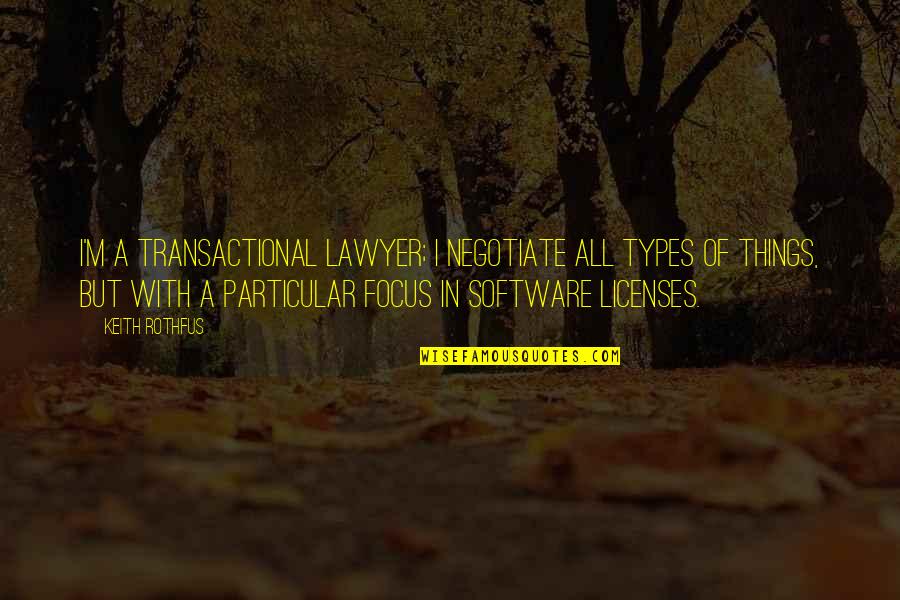 Kip Gordy Quotes By Keith Rothfus: I'm a transactional lawyer; I negotiate all types