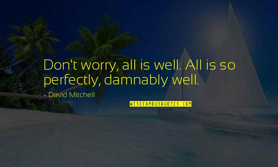 Kip Mckean Quotes By David Mitchell: Don't worry, all is well. All is so Kip Mckean Quotes By David Mitchell: Don't worry, all is well. All is so