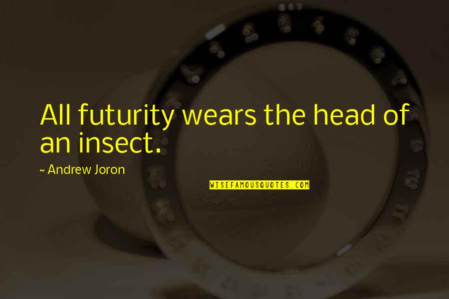 Kip Nine Days Quotes By Andrew Joron: All futurity wears the head of an insect. Kip Nine Days Quotes By Andrew Joron: All futurity wears the head of an insect.