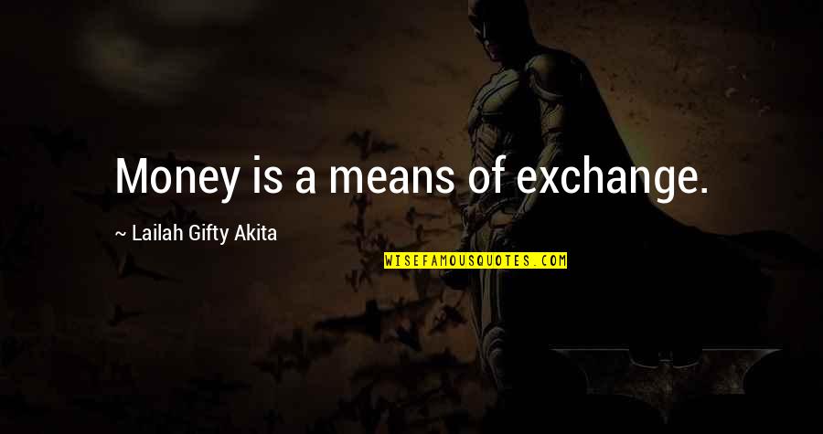 Kip Nine Days Quotes By Lailah Gifty Akita: Money is a means of exchange.