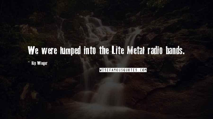 Kip Winger quotes: We were lumped into the Lite Metal radio bands.
