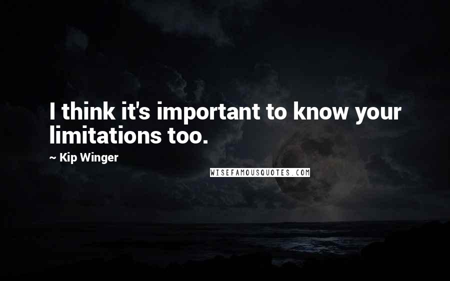 Kip Winger quotes: I think it's important to know your limitations too.