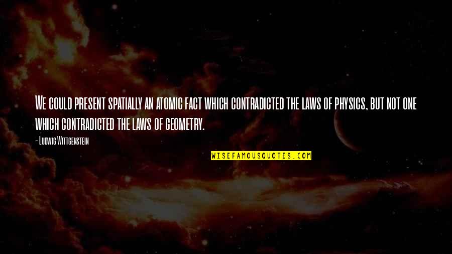 Kipar Quotes By Ludwig Wittgenstein: We could present spatially an atomic fact which