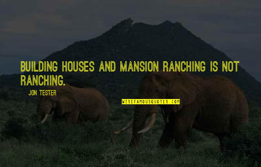 Kipenzi Merimela Quotes By Jon Tester: Building houses and mansion ranching is not ranching.