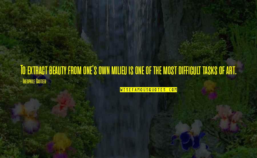 Kipenzi Merimela Quotes By Theophile Gautier: To extract beauty from one's own milieu is Kipenzi Merimela Quotes By Theophile Gautier: To extract beauty from one's own milieu is