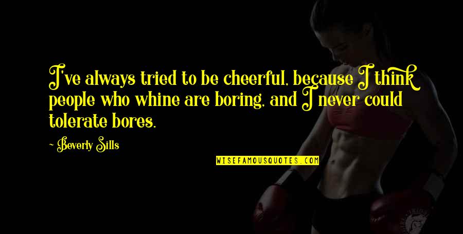 Kipferl Quotes By Beverly Sills: I've always tried to be cheerful, because I Kipferl Quotes By Beverly Sills: I've always tried to be cheerful, because I
