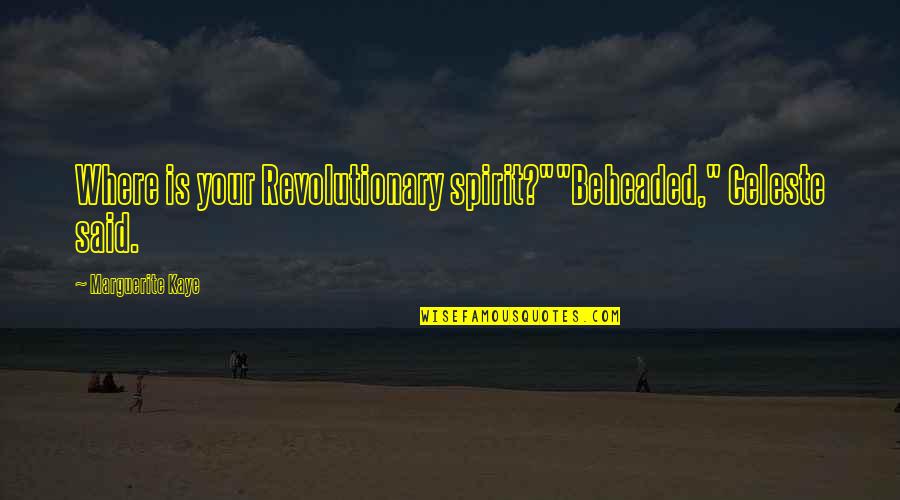 Kipkemboi Jacob Quotes By Marguerite Kaye: Where is your Revolutionary spirit?""Beheaded," Celeste said. Kipkemboi Jacob Quotes By Marguerite Kaye: Where is your Revolutionary spirit?""Beheaded," Celeste said.