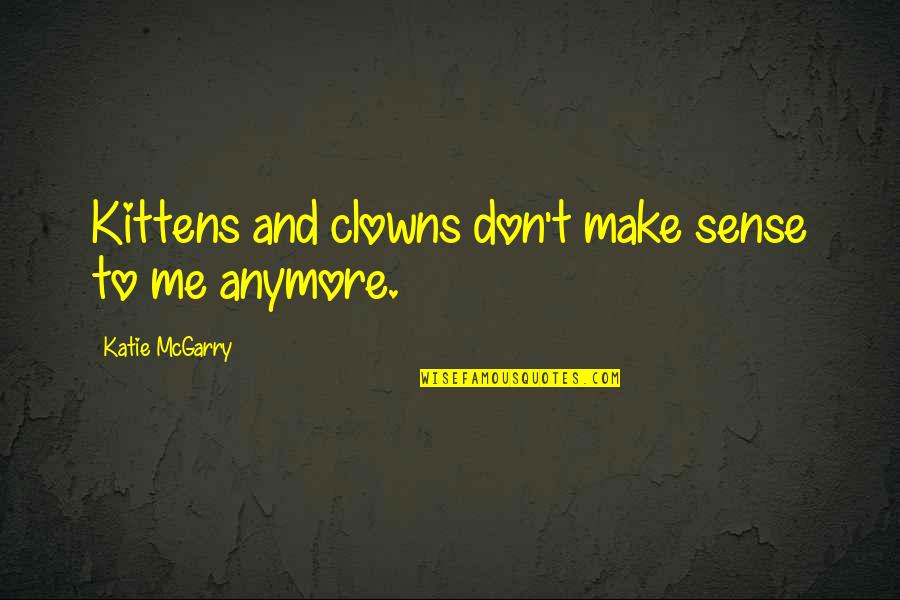 Kipley Parrott Quotes By Katie McGarry: Kittens and clowns don't make sense to me Kipley Parrott Quotes By Katie McGarry: Kittens and clowns don't make sense to me