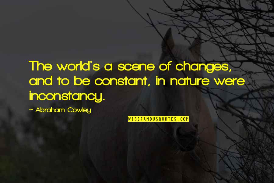 Kiplinger Quotes By Abraham Cowley: The world's a scene of changes, and to