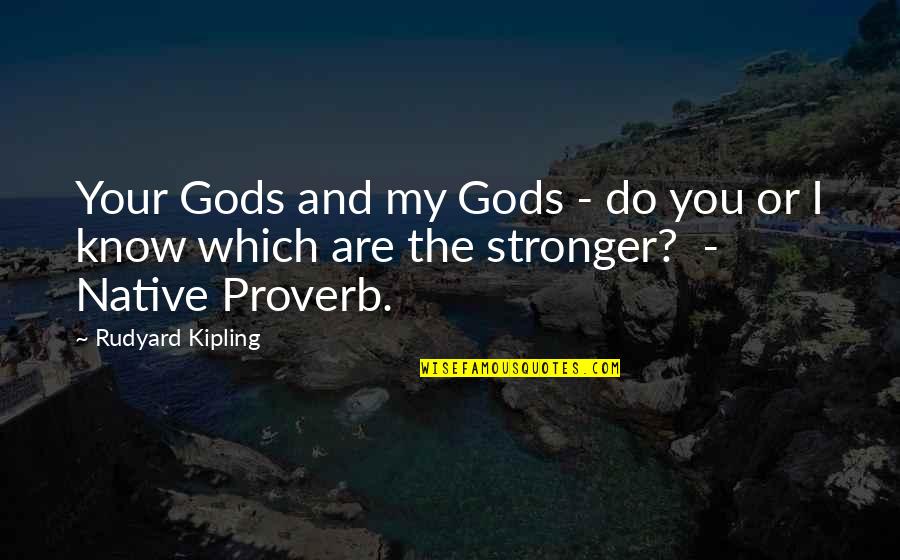 Kipling's Quotes By Rudyard Kipling: Your Gods and my Gods - do you Kipling's Quotes By Rudyard Kipling: Your Gods and my Gods - do you