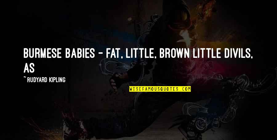 Kipling's Quotes By Rudyard Kipling: Burmese babies - fat, little, brown little divils, Kipling's Quotes By Rudyard Kipling: Burmese babies - fat, little, brown little divils,