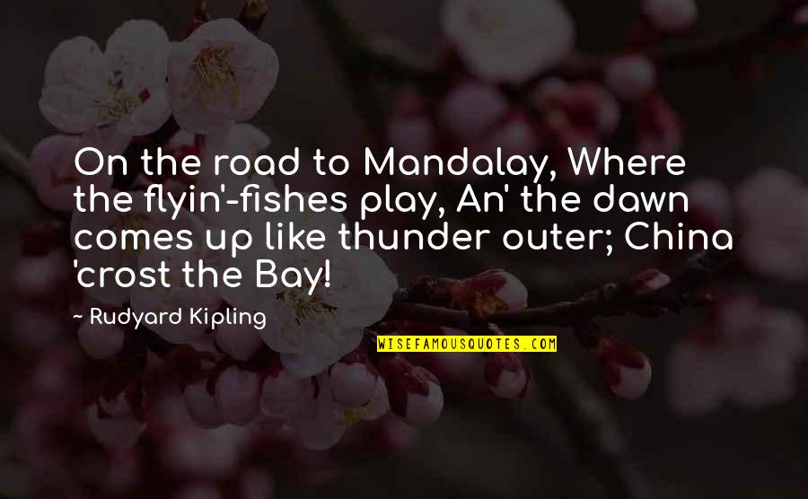 Kipling's Quotes By Rudyard Kipling: On the road to Mandalay, Where the flyin'-fishes Kipling's Quotes By Rudyard Kipling: On the road to Mandalay, Where the flyin'-fishes