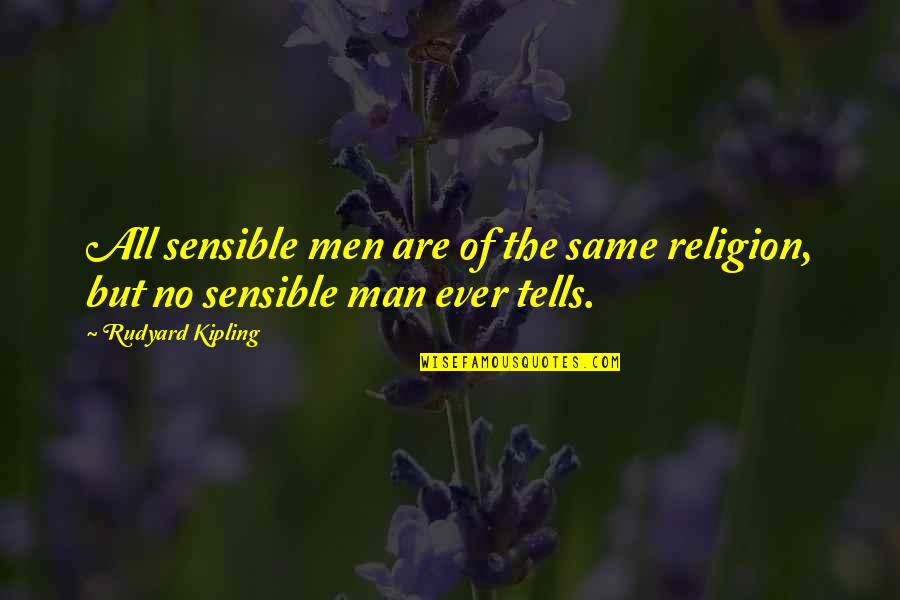 Kipling's Quotes By Rudyard Kipling: All sensible men are of the same religion,