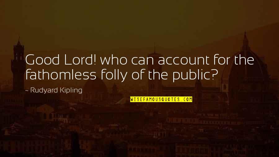 Kipling's Quotes By Rudyard Kipling: Good Lord! who can account for the fathomless Kipling's Quotes By Rudyard Kipling: Good Lord! who can account for the fathomless