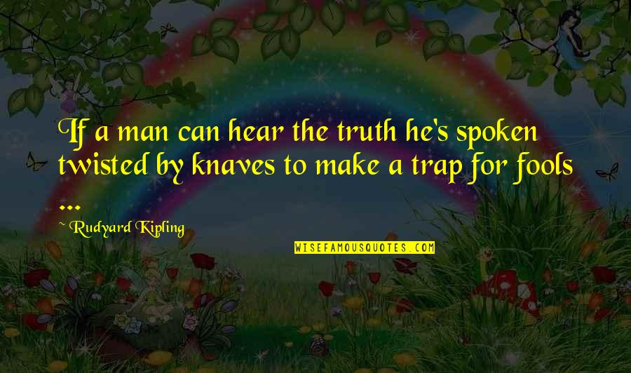 Kipling's Quotes By Rudyard Kipling: If a man can hear the truth he's Kipling's Quotes By Rudyard Kipling: If a man can hear the truth he's