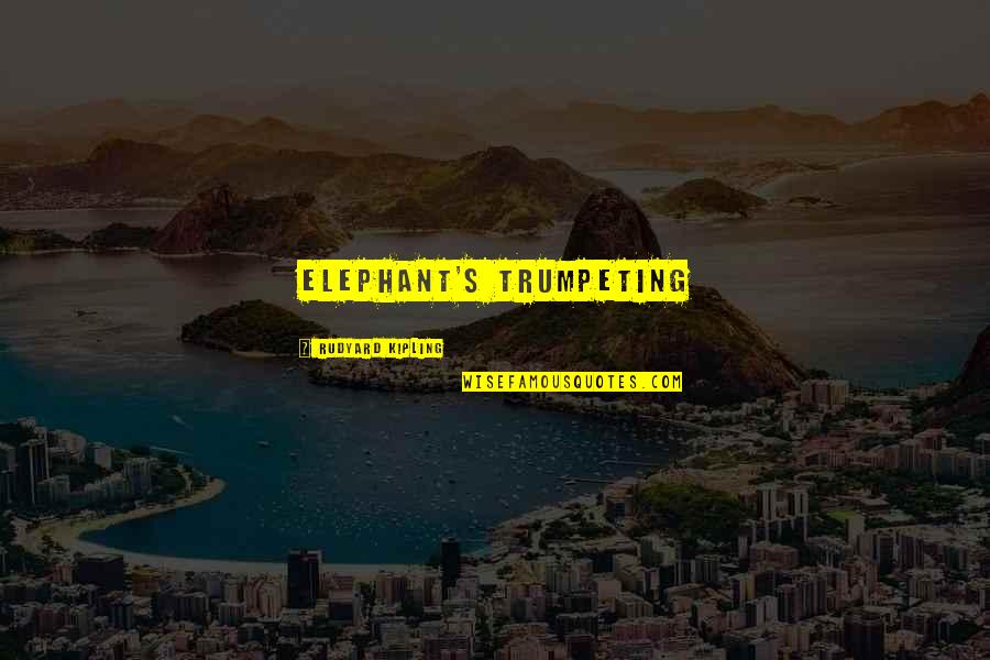 Kipling's Quotes By Rudyard Kipling: elephant's trumpeting Kipling's Quotes By Rudyard Kipling: elephant's trumpeting