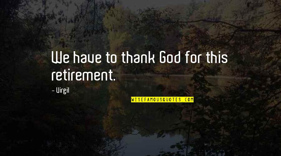 Kipnuk Adventure Series Quotes By Virgil: We have to thank God for this retirement.