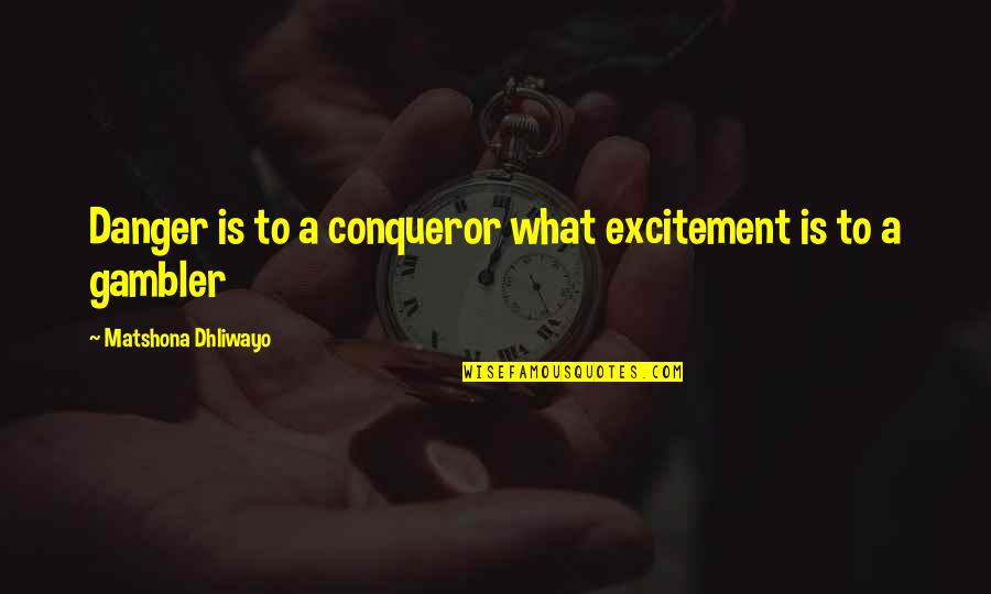 Kipo Scarlemagne Quotes By Matshona Dhliwayo: Danger is to a conqueror what excitement is