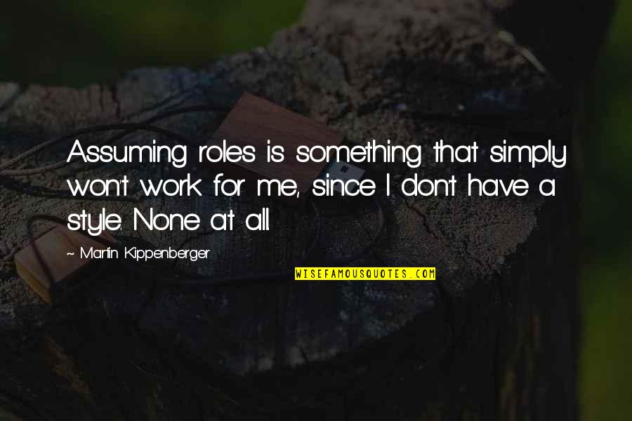 Kippenberger Martin Quotes By Martin Kippenberger: Assuming roles is something that simply won't work Kippenberger Martin Quotes By Martin Kippenberger: Assuming roles is something that simply won't work