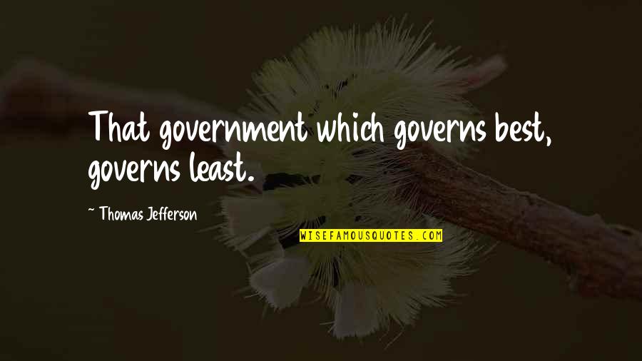 Kippengerechten Quotes By Thomas Jefferson: That government which governs best, governs least.